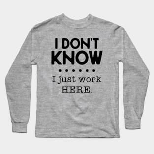 I Don't Know I Just Work Here Long Sleeve T-Shirt